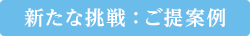 新たな挑戦：ご提案例