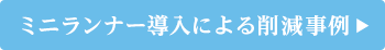 ミニランナー導入による削減事例